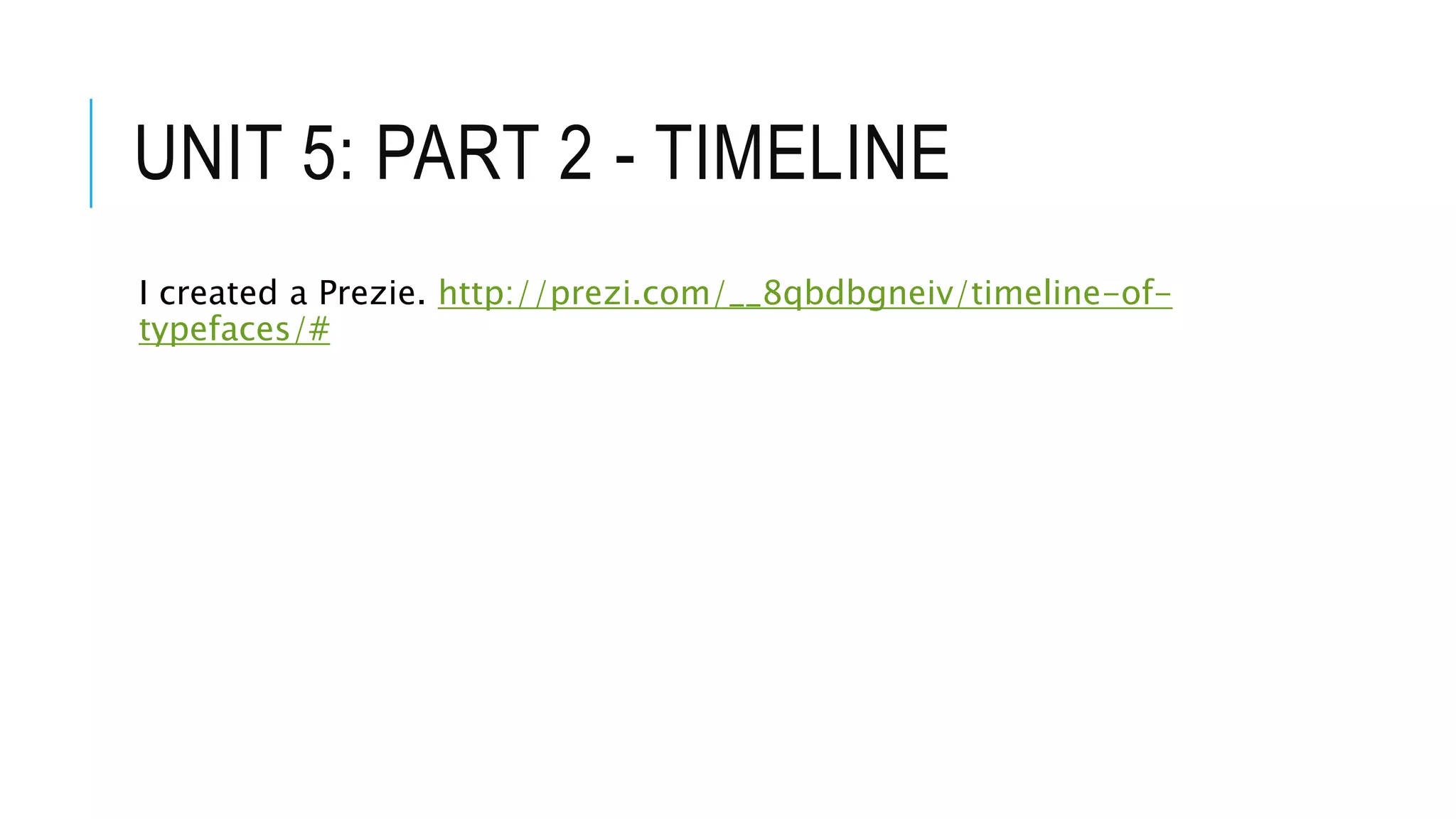 UNIT 5: PART 2 - TIMELINE
I created a Prezie. http://prezi.com/__8qbdbgneiv/timeline-of-typefaces/#