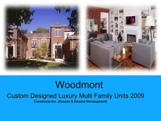 Woodmont  Custom Designed Luxury Multi Family Units 2009  Constructa Inc. (Kosene & Kosene Development) 