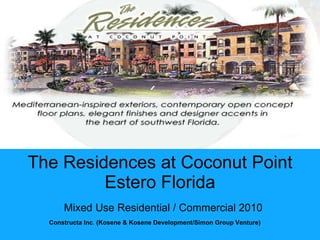 The Residences at Coconut Point Estero Florida Mixed Use Residential / Commercial 2010 Constructa Inc .  (Kosene & Kosene Development/Simon Group Venture)   
