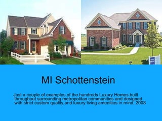 MI Schottenstein  Just a couple of examples of the hundreds Luxury Homes built throughout surrounding metropolitan communities and designed with strict custom quality and luxury living amenities in mind. 2008 