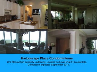 Harbourage Place Condominiums Unit Renovation currently underway. Located on Level 21at Ft Lauderdale. Completion expected September 2011. 