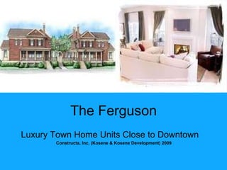 The Ferguson Luxury Town Home Units Close to Downtown Constructa, Inc. (Kosene & Kosene Development) 2009 