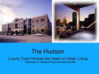 The Hudson Luxury Town Homes the Heart of Urban Living Constructa, Inc. (Kosene & Kosene Development) 2008 