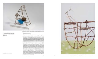 BALANCíN (Serie “Todo es aire”), 2007. Técnica mista / Técnica mixta / Mixed media. 43 x 25 x 52 cm



Curro Ulzurrum                              As mentiras constroem-se
                                            Todo o trabalho de Curro Ulzurrun tem em comum um ponto de ingravidez e
Madrid, 1959
                                            subtileza que se afasta de montras provocadoras de mau gosto e acolhimen-
                                            to multitudinário. Após ter iniciado a sua trajectória profissional vinculado
                                            ao uso da pedra, a finais dos 90 faz uma viragem espectacular cujo resultado
                                            fundamental é o uso da madeira como material básico e uma mudança formal
                                            sem precedentes que dá origem a séries de “móveis impossíveis” onde a cor,
                                            o traço intencionado do trabalho manual e as relações humanas como fundo e
                                            inspiração convertem as peças em metáforas visuais em três dimensões. Esta
                                            evolução acaba, com a passagem do tempo, numa espécie de terra de ninguém,
                                            num mundo lírico aberto às vivências e aos sentimentos em que o estado de
                                            ânimo individual se ergue em árbitro dos ditados na hora de gerar objectos
                                            realizados com materiais orgânicos, de extrema fragilidade, colocados com o
                                            detalhe próprio de uma visão microscópica, e onde o virtuosismo na execução
                                            passa a ser um canto à beleza das pequenas coisas. À base de ramas, cartões,
                                            ninhos de pássaro, plásticos, penas e materiais diversos (geralmente desper-
                                            dícios), Curro Ulzurrun constrói, com uma grande melancolia não isenta de
                                            humor, autênticos poemas visuais em que as múltiplas ficções representadas
                                            procuram uma intensa reflexão sobre o sentido do “retratado”. “As mentiras
                                            constroem-se” (2009) faz referência a um mundo precariamente frágil e
                                            primitivo em que os contrastes entre a tecnologia e o artesanato, a natureza e o
                                            urbano, o homem e o animal parecem inclinar o fiel da balança dos interesses
Represented by
                                            do escultor no sentido de uma defesa sem complexos da essência esquecida da
GALERíA TRINTA, SANTIAGO DE COMPOSTELA
                                            verdadeira natureza do ofício de artista.
                                                                                                                                                    MÁqUINA DE TORMENTAS (Serie “Todo es aire”), 2007. Técnica mista / Técnica mixta / Mixed media. 34 x 17 x 42 cm
                                                                                                                                         42    43
 