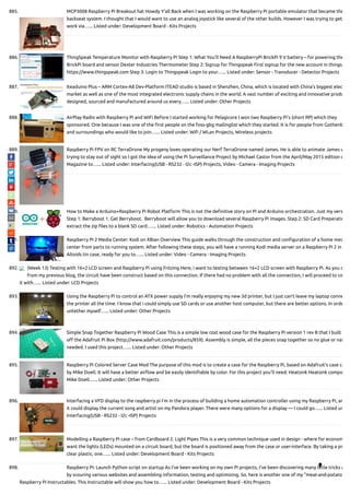 885. MCP3008 Raspberry Pi Breakout hat Howdy Y'all Back when I was working on the Raspberry Pi portable emulator that became the
backseat system. I thought that I would want to use an analog joystick like several of the other builds. However I was trying to get
work via…... Listed under: Development Board - Kits Projects
886. ThingSpeak Temperature Monitor with Raspberry Pi Step 1: What You’ll Need A RaspberryPi BrickPi 9 V battery – for powering the
BrickPi board and sensor Dexter Industries Thermometer Step 2: Signup for Thingspeak First signup for the new account in things
https://www.thingspeak.com Step 3: Login to Thingspeak Login to your…... Listed under: Sensor - Transducer - Detector Projects
887. Iteaduino Plus – ARM Cortex-A8 Dev-Platform ITEAD studio is based in Shenzhen, China, which is located with China's biggest elec
market as well as one of the most integrated electronic supply chains in the world. A vast number of exciting and innovative produ
designed, sourced and manufactured around us every…... Listed under: Other Projects
888. AirPlay Radio with Raspberry Pi and WiFi Before I started working for Pelagicore I won two Raspberry Pi's (short RP) which they
sponsored. One because I was one of the rst people on the foss-gbg mailinglist which they started. It is for people from Gothenb
and surroundings who would like to join…... Listed under: Wi / WLan Projects, Wireless projects
889. Raspberry Pi FPV on RC TerraDrone My progeny loves operating our Nerf TerraDrone named James. He is able to animate James w
trying to stay out of sight so I got the idea of using the Pi Surveillance Project by Michael Castor from the April/May 2015 edition o
Magazine to…... Listed under: Interfacing(USB - RS232 - I2c -ISP) Projects, Video - Camera - Imaging Projects
890. How to Make a Arduino+Raspberry Pi Robot Platform This is not the de nitive story on Pi and Arduino orchestration. Just my vers
Step 1: Berryboot 1. Get Berryboot.  Berryboot will allow you to download several Raspberry Pi images. Step 2: SD Card Preperatio
extract the zip les to a blank SD card.…... Listed under: Robotics - Automation Projects
891. Raspberry Pi 2 Media Center: Kodi on XBian Overview This guide walks through the construction and con guration of a home med
center from parts to running system. After following these steps, you will have a running Kodi media server on a Raspberry Pi 2 in
Altoids tin case, ready for you to…... Listed under: Video - Camera - Imaging Projects
892. (Week 13) Testing with 16×2 LCD screen and Raspberry Pi using Fritzing Here, i want to testing between 16×2 LCD screen with Raspberry Pi. As you c
from my previous blog, the circuit have been construct based on this connection. If there had no problem with all the connection, I will proceed to co
it with…... Listed under: LCD Projects
893. Using the Raspberry Pi to control an ATX power supply I’m really enjoying my new 3d printer, but I just can’t leave my laptop conne
the printer all the time. I know that i could simply use SD cards or use another host computer, but there are better options. In orde
untether myself…... Listed under: Other Projects
894. Simple Snap Together Raspberry Pi Wood Case This is a simple low cost wood case for the Raspberry Pi version 1 rev B that I built
o the Adafruit Pi Box (http://www.adafruit.com/products/859). Assembly is simple, all the pieces snap together so no glue or nai
needed. I used this project…... Listed under: Other Projects
895. Raspberry Pi Colored Server Case Mod The purpose of this mod is to create a case for the Raspberry Pi, based on Adafruit's case cr
by Mike Doell. It will have a better air ow and be easily identi able by color. For this project you'll need: Heatsink Heatsink compo
Mike Doell…... Listed under: Other Projects
896. Interfacing a VFD display to the raspberry pi I’m in the process of building a home automation controller using my Raspberry Pi, an
it could display the current song and artist on my Pandora player. There were many options for a display — I could go…... Listed un
Interfacing(USB - RS232 - I2c -ISP) Projects
897. Modelling a Raspberry Pi case – from Cardboard 2. Light Pipes This is a very common technique used in design - where for econom
want the lights (LEDs) mounted on a circuit board, but the board is positioned away from the case or user-interface. By taking a pie
clear plastic, one…... Listed under: Development Board - Kits Projects
898. Raspberry Pi: Launch Python script on startup As I've been working on my own Pi projects, I've been discovering many little tricks a
by scouring various websites and assembling information, testing and optimizing. So, here is another one of my "meat-and-potato
Raspberry Pi Instructables. This Instructable will show you how to…... Listed under: Development Board - Kits Projects

 