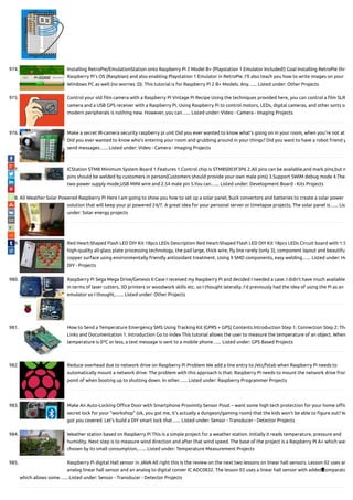 974. Installing RetroPie/EmulationStation onto Raspberry Pi 2 Model B+ (Playstation 1 Emulator Included!) Goal Installing RetroPie thro
Raspberry Pi's OS (Raspbian) and also enabling Playstation 1 Emulator in RetroPie. I'll also teach you how to write images on your M
Windows PC as well (no worries :D). This tutorial is for Raspberry Pi 2 B+ Models. Any…... Listed under: Other Projects
975. Control your old lm camera with a Raspberry Pi Vintage Pi Recipe Using the techniques provided here, you can control a lm SLR
camera and a USB GPS receiver with a Raspberry Pi. Using Raspberry Pi to control motors, LEDs, digital cameras, and other sorts o
modern peripherals is nothing new. However, you can…... Listed under: Video - Camera - Imaging Projects
976. Make a secret IR-camera security raspberry pi unit Did you ever wanted to know what's going on in your room, when you're not at
Did you ever wanted to know who's entering your room and grubbing around in your things? Did you want to have a robot friend y
send messages…... Listed under: Video - Camera - Imaging Projects
977. ICStation STM8 Minimum System Board 1.Features 1.Control chip is STM8S003F3P6 2.All pins can be available,and mark pins,but m
pins should be welded by customers in person(Customers should provide your own male pins) 3.Support SWIM debug mode 4.Ther
two power supply mode,USB MINI wire and 2.54 male pin 5.You can…... Listed under: Development Board - Kits Projects
978. All Weather Solar Powered Raspberry Pi Here I am going to show you how to set up a solar panel, buck convertors and batteries to create a solar power
solution that will keep your pi powered 24/7. A great idea for your personal server or timelapse projects. The solar panel is…... Lis
under: Solar energy projects
979. Red Heart-Shaped Flash LED DIY Kit 18pcs LEDs Description Red Heart-Shaped Flash LED DIY Kit 18pcs LEDs Circuit board with 1.5
high-quality all-glass plate processing technology, the pad large, thick wire, y line rarely (only 3), component layout and beautifu
copper surface using environmentally friendly antioxidant treatment. Using 9 SMD components, easy welding…... Listed under: Ho
DIY - Projects
980. Raspberry Pi Sega Mega Drive/Genesis II Case I received my Raspberry Pi and decided I needed a case. I didn't have much available
in terms of laser cutters, 3D printers or woodwork skills etc. so I thought laterally. I'd previously had the idea of using the Pi as an
emulator so I thought,…... Listed under: Other Projects
981. How to Send a Temperature Emergency SMS Using Tracking Kit (GPRS + GPS) Contents Introduction Step 1: Connection Step 2: The
Links and Documentation 1. Introduction Go to index This tutorial allows the user to measure the temperature of an object. When
temperature is 0ºC or less, a text message is sent to a mobile phone…... Listed under: GPS Based Projects
982. Reduce overhead due to network drive on Raspberry Pi Problem We add a line entry to /etc/fstab when Raspberry Pi needs to
automatically mount a network drive. The problem with this approach is that: Raspberry Pi needs to mount the network drive from
point of when booting up to shutting down. In other…... Listed under: Raspberry Programmer Projects
983. Make An Auto-Locking O ce Door with Smartphone Proximity Sensor Pssst – want some high tech protection for your home o c
secret lock for your “workshop” (ok, you got me, it’s actually a dungeon/gaming room) that the kids won’t be able to gure out? W
got you covered. Let’s build a DIY smart lock that…... Listed under: Sensor - Transducer - Detector Projects
984. Weather station based on Raspberry Pi This is a simple project for a weather station. Initially it reads temperature, pressure and
humidity. Next step is to measure wind direction and after that wind speed. The base of the project is a Raspberry PI A+ which was
chosen by its small consumption,…... Listed under: Temperature Measurement Projects
985. Raspberry Pi digital Hall sensor in JAVA All right this is the review on the next two lessons on linear hall sensors. Lesson 02 uses an
analog linear hall sensor and an analog to digital conver IC ADC0832. The lesson 03 uses a linear hall sensor with added comparato
which allows some…... Listed under: Sensor - Transducer - Detector Projects

 