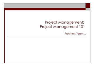 Project Management:  Project Management 101  Panthers Team… 