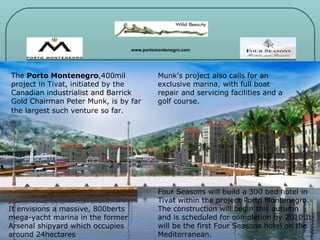 <ul><li>The  Porto Montenegro ,700mil project in Tivat, initiated by the Canadian industrialist and Barrick Gold Chairman ...