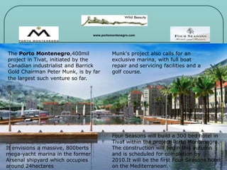The Porto Montenegro,700mil
project in Tivat, initiated
by the Canadian
industrialist and Barrick
Gold Chairman Peter
Munk...