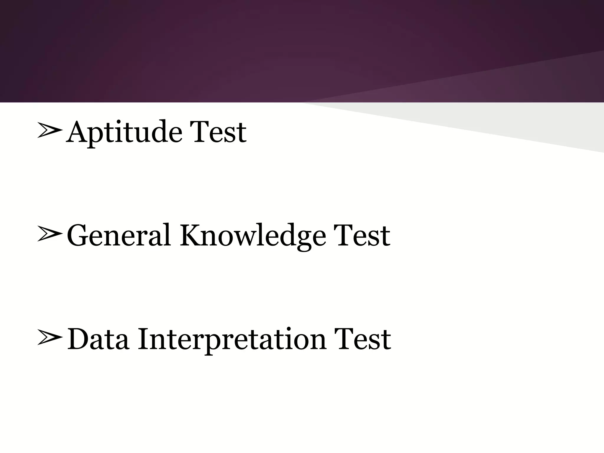 ➢ Aptitude Test
➢ General Knowledge Test
➢ Data Interpretation Test

 