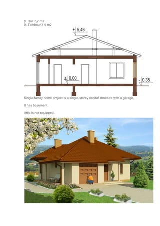 8. Hall 7,7 m2
9. Tambour 1.9 m2
Single-family home project is a single-storey capital structure with a garage.
It has basement.
Attic is not equipped.
 
