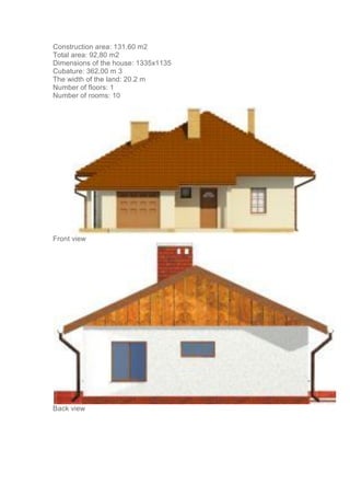 Construction area: 131.60 m2
Total area: 92,80 m2
Dimensions of the house: 1335x1135
Cubature: 362,00 m 3
The width of the land: 20.2 m
Number of floors: 1
Number of rooms: 10
Front view
Back view
 