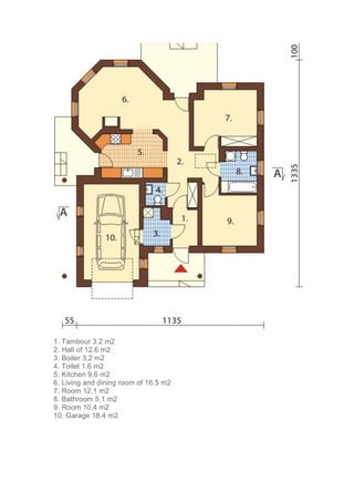 1. Tambour 3.2 m2
2. Hall of 12.6 m2
3. Boiler 3,2 m2
4. Toilet 1.6 m2
5. Kitchen 9,6 m2
6. Living and dining room of 16.5 m2
7. Room 12,1 m2
8. Bathroom 5,1 m2
9. Room 10,4 m2
10. Garage 18.4 m2
 