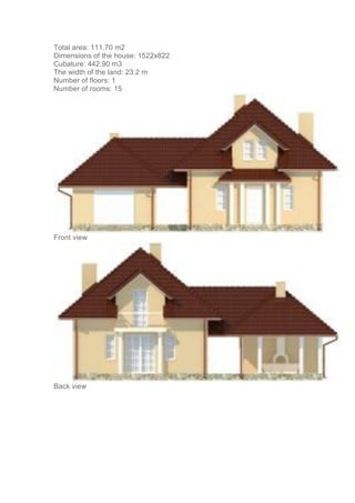 Total area: 111.70 m2
Dimensions of the house: 1522x822
Cubature: 442.90 m3
The width of the land: 23.2 m
Number of floors: 1
Number of rooms: 15
Front view
Back view
 