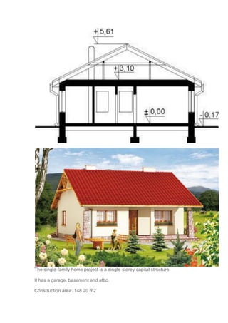 The single-family home project is a single-storey capital structure.
It has a garage, basement and attic.
Construction area: 148.20 m2
 