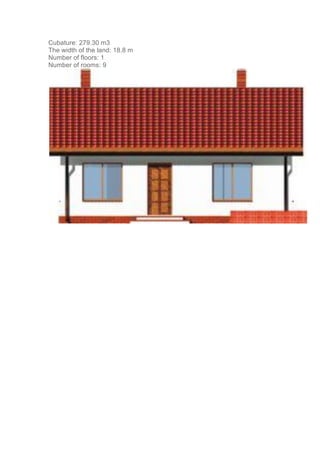 Cubature: 279.30 m3
The width of the land: 18.8 m
Number of floors: 1
Number of rooms: 9
 