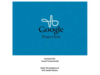Submitted By
Anand Namastemath
Under The Guidance of
Prof. Swathi Shastry
 