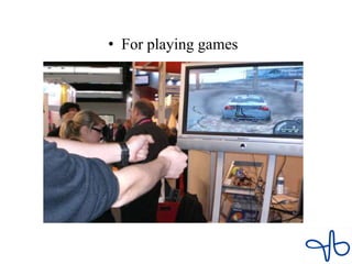 • For playing games
 