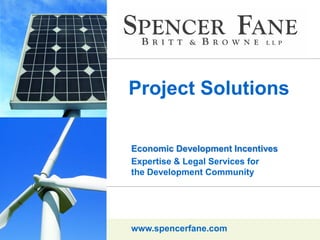 Project Solutions

Economic Development Incentives
Expertise & Legal Services for
the Development Community




www.spencerfane.com
 