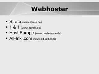 Webhoster Strato  (www.strato.de) 1 & 1  (www.1und1.de) Host Europe  (www.hosteurope.de) All-Inkl.com  (www.all-inkl.com) Webhoster 