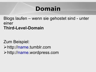 Blogs laufen – wenn sie gehostet sind - unter einer Third-Level-Domain Zum Beispiel: http:// name .tumblr.com http:// name .wordpress.com Domain 