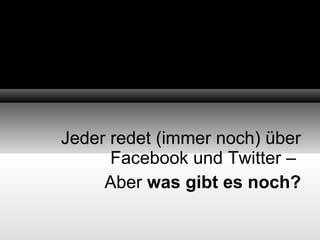 Jeder redet (immer noch) über Facebook und Twitter –  Aber  was gibt es noch? 