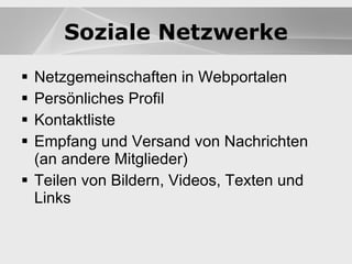 Blogs Netzgemeinschaften in Webportalen Persönliches Profil Kontaktliste Empfang und Versand von Nachrichten (an andere Mitglieder) Teilen von Bildern, Videos, Texten und Links Blogs Soziale Netzwerke 