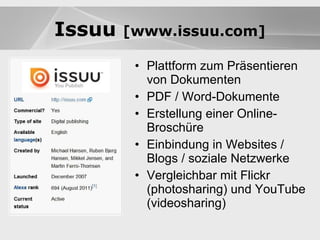 Blogs Plattform zum Präsentieren von Dokumenten PDF / Word-Dokumente Erstellung einer Online-Broschüre Einbindung in Websites / Blogs / soziale Netzwerke Vergleichbar mit Flickr (photosharing) und YouTube (videosharing) Blogs Issuu  [www.issuu.com] 