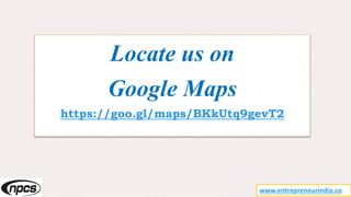 Locate us on
Google Maps
https://goo.gl/maps/BKkUtq9gevT2
www.entrepreneurindia.co
 