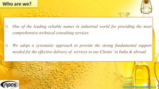 o One of the leading reliable names in industrial world for providing the most
comprehensive technical consulting services
o We adopt a systematic approach to provide the strong fundamental support
needed for the effective delivery of services to our Clients’ in India & abroad
www.entrepreneurindia.co
Who are we?
 