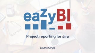 Project reporting for Jira
Lauma Cīrule
 