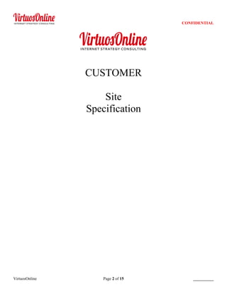 CONFIDENTIAL




                CUSTOMER

                    Site
                Specification




VirtuosOnline       Page 2 of 15       __________
 