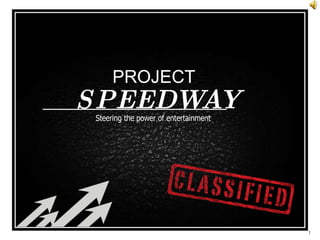 PROJECT  SPEEDWAY  Steering the power of entertainment 