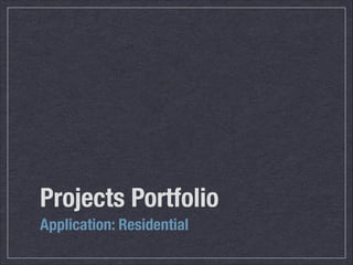 Projects Portfolio
Application: Residential
 