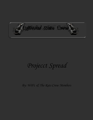 Projecct Spread
By: WiFi. & The Rats Crew Members
 