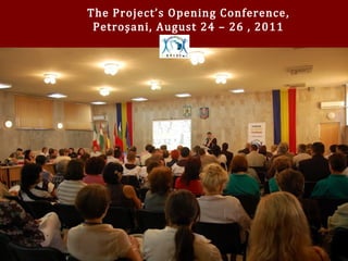 The Project’s Opening Conference ,
 Petroşani, August 24 – 26 , 2011
 