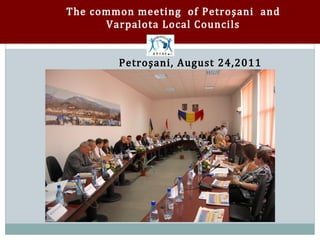 The common meeting of Petroşani and
      Varpalota Local Councils


        Petroşani, August 24,2011
 
