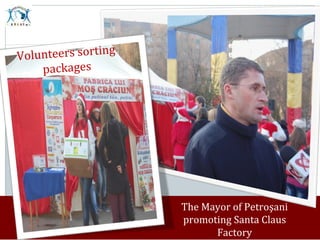 g
Volunteers sortin
    packages




                      The Mayor of Petroşani
                      promoting Santa Claus
                            Factory
 