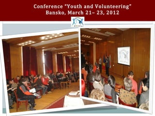 Conference “Youth and Volunteering ”
    Bansko, March 21– 23, 2012
 