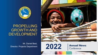2022
PROPELLING
GROWTH AND
DEVELOPMENT
Mr. Daniel Best,
Director, Projects Department
 