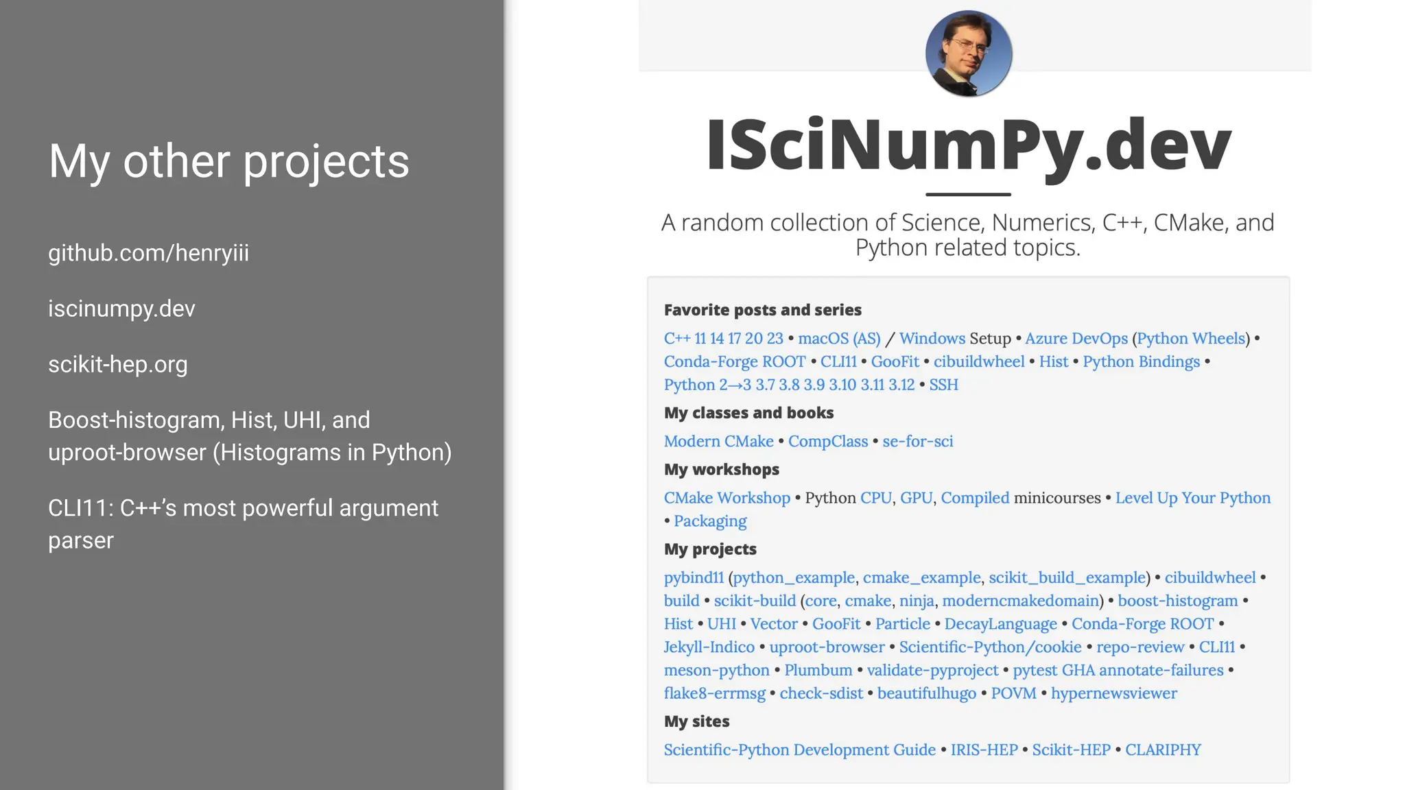 My other projects
github.com/henryiii
iscinumpy.dev
scikit-hep.org
Boost-histogram, Hist, UHI, and
uproot-browser (Histograms in Python)
CLI11: C++’s most powerful argument
parser
 