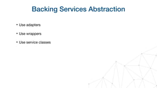 Backing Services Abstraction
‣ Use adapters

‣ Use wrappers

‣ Use service classes
 