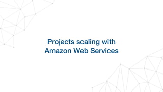 Projects scaling with 
Amazon Web Services
 