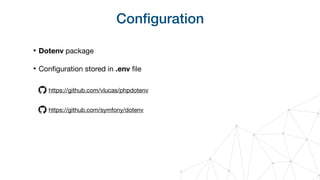 Conﬁguration
‣ Dotenv package

‣ Conﬁguration stored in .env ﬁle
https://github.com/vlucas/phpdotenv
https://github.com/symfony/dotenv
 