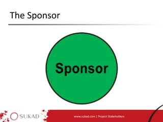 The Sponsor
www.sukad.com | Project Stakeholders
 