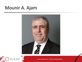 Mounir A. Ajam
www.sukad.com | Project Stakeholders
 