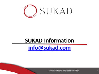 SUKAD Information
info@sukad.com
www.sukad.com | Project Stakeholders 37
 