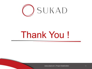 Thank You !
www.sukad.com | Project Stakeholders 42
 