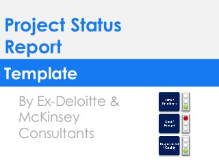 Project Status
Report
Template
By Ex-Deloitte &
McKinsey
Consultants
 