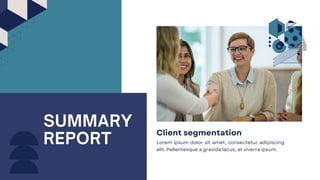 SUMMARY
REPORT Lorem ipsum dolor sit amet, consectetur adipiscing
elit. Pellentesque a gravida lacus, at viverra ipsum.
Client segmentation
 